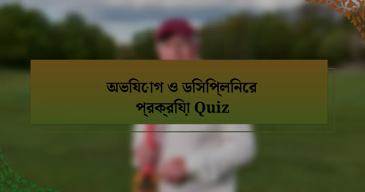 অভিযোগ ও ডিসিপ্লিনের প্রক্রিয়া Quiz