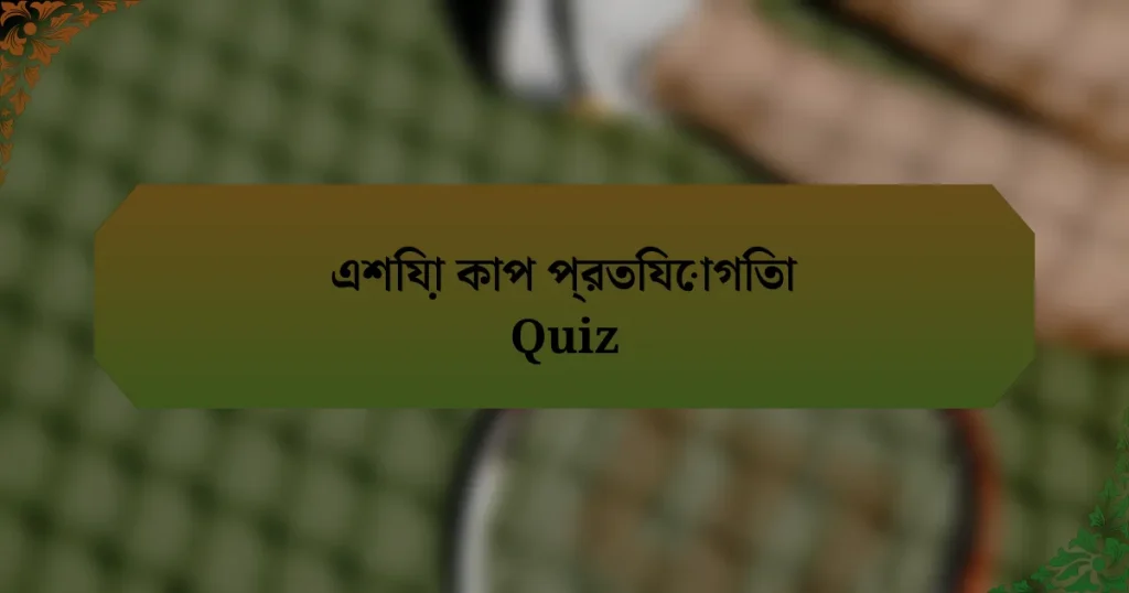 এশিয়া কাপ প্রতিযোগিতা Quiz