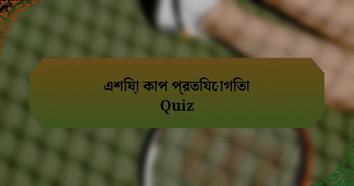 এশিয়া কাপ প্রতিযোগিতা Quiz