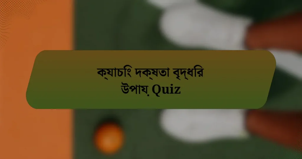 ক্যাচিং দক্ষতা বৃদ্ধির উপায় Quiz