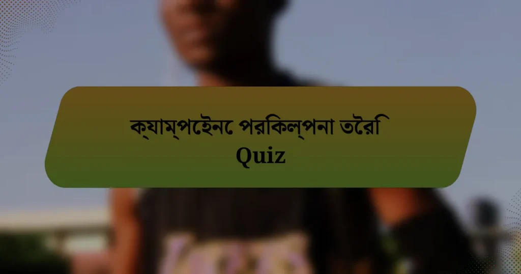 ক্যাম্পেইনে পরিকল্পনা তৈরি Quiz