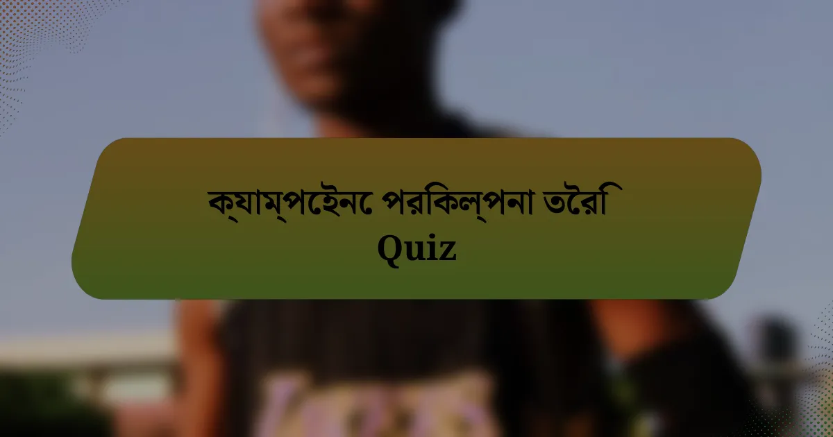 ক্যাম্পেইনে পরিকল্পনা তৈরি Quiz