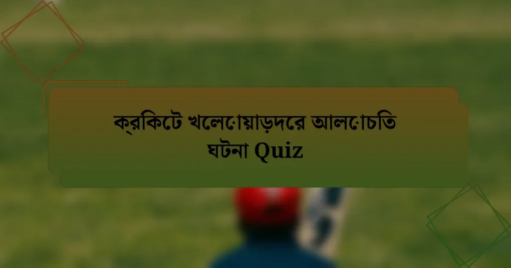ক্রিকেট খেলোয়াড়দের আলোচিত ঘটনা Quiz