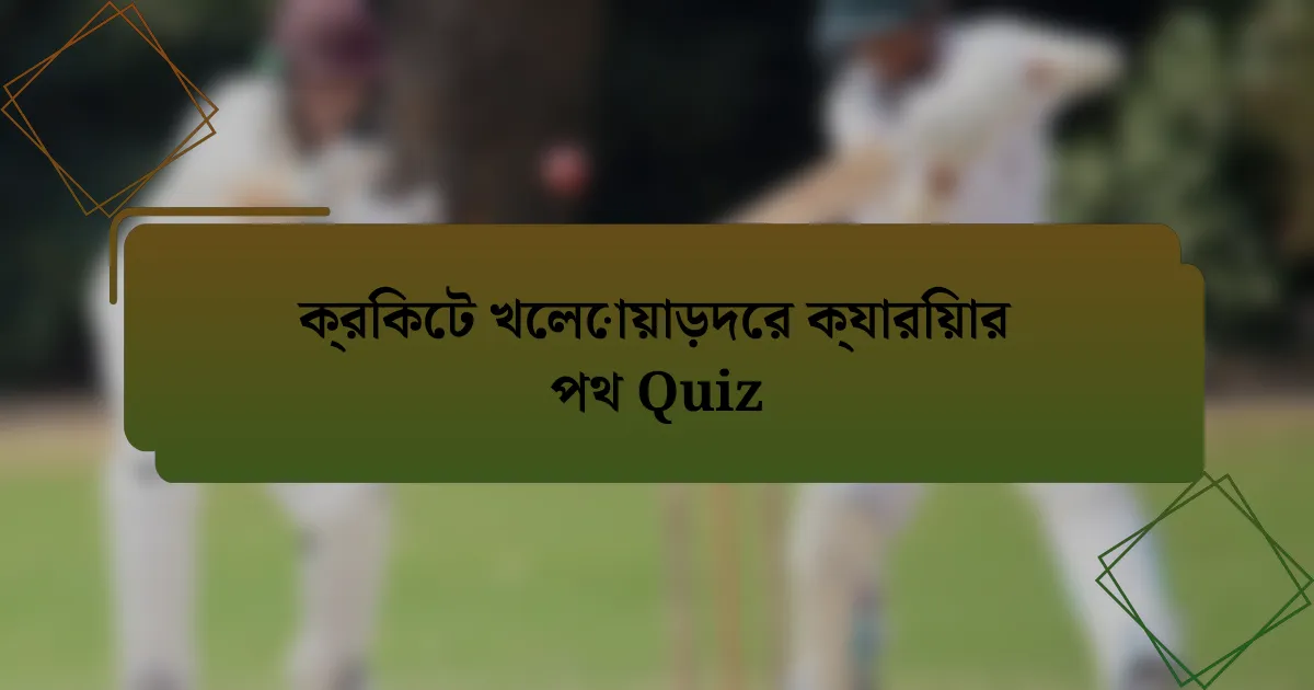 ক্রিকেট খেলোয়াড়দের ক্যারিয়ার পথ Quiz