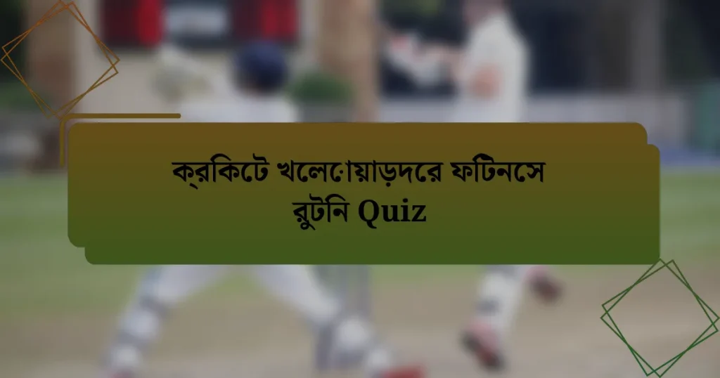 ক্রিকেট খেলোয়াড়দের ফিটনেস রুটিন Quiz