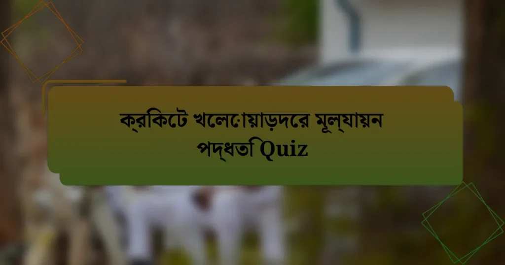 ক্রিকেট খেলোয়াড়দের মূল্যায়ন পদ্ধতি Quiz