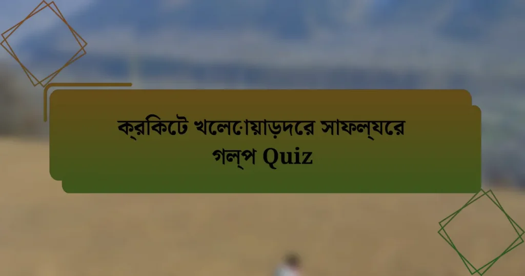 ক্রিকেট খেলোয়াড়দের সাফল্যের গল্প Quiz