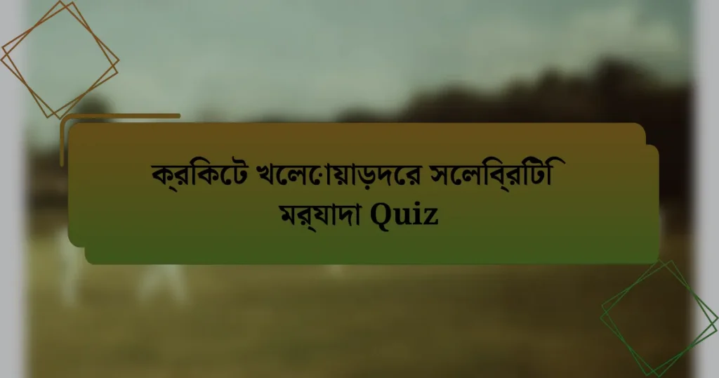 ক্রিকেট খেলোয়াড়দের সেলিব্রিটি মর্যাদা Quiz