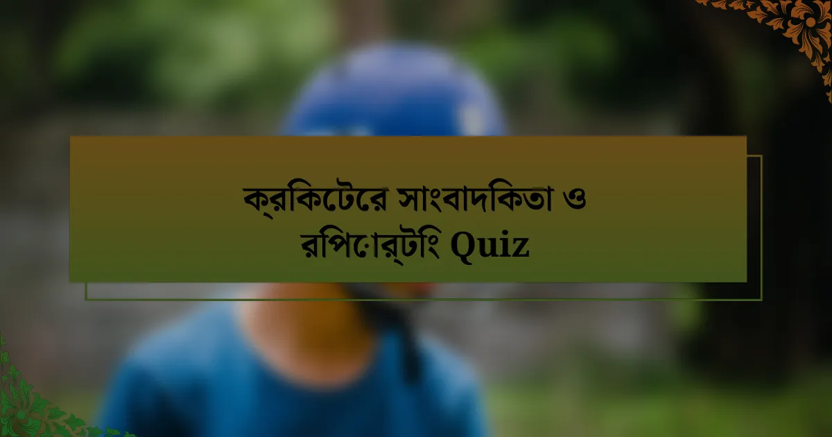 ক্রিকেটের সাংবাদিকতা ও রিপোর্টিং Quiz