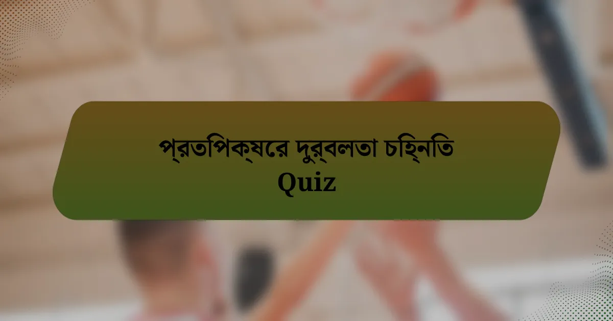 প্রতিপক্ষের দুর্বলতা চিহ্নিত Quiz