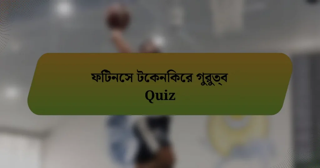 ফিটনেস টেকনিকের গুরুত্ব Quiz