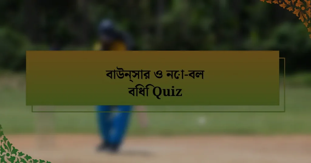 বাউন্সার ও নো-বল বিধি Quiz