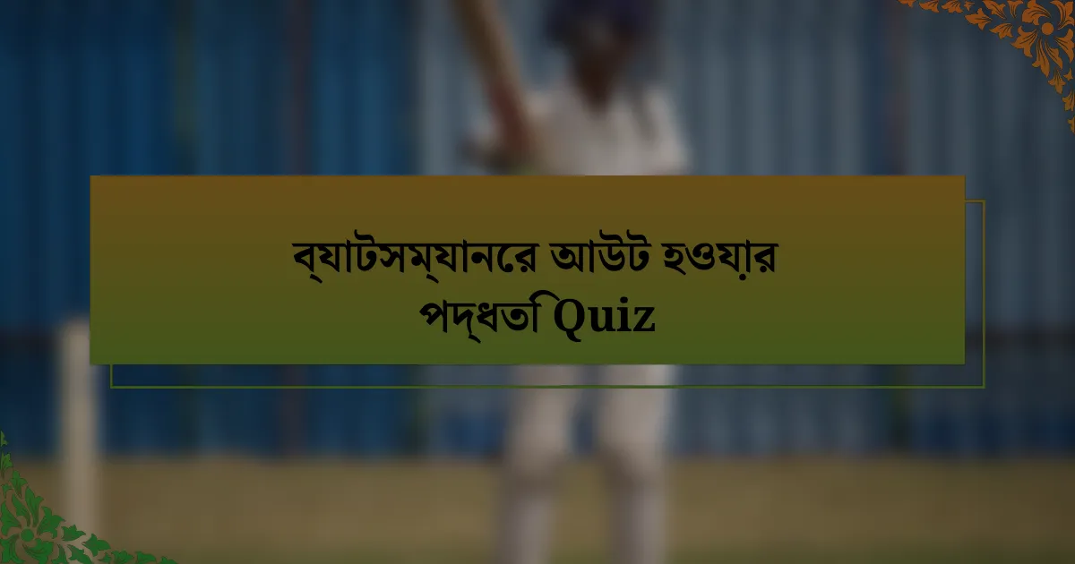 ব্যাটসম্যানের আউট হওয়ার পদ্ধতি Quiz