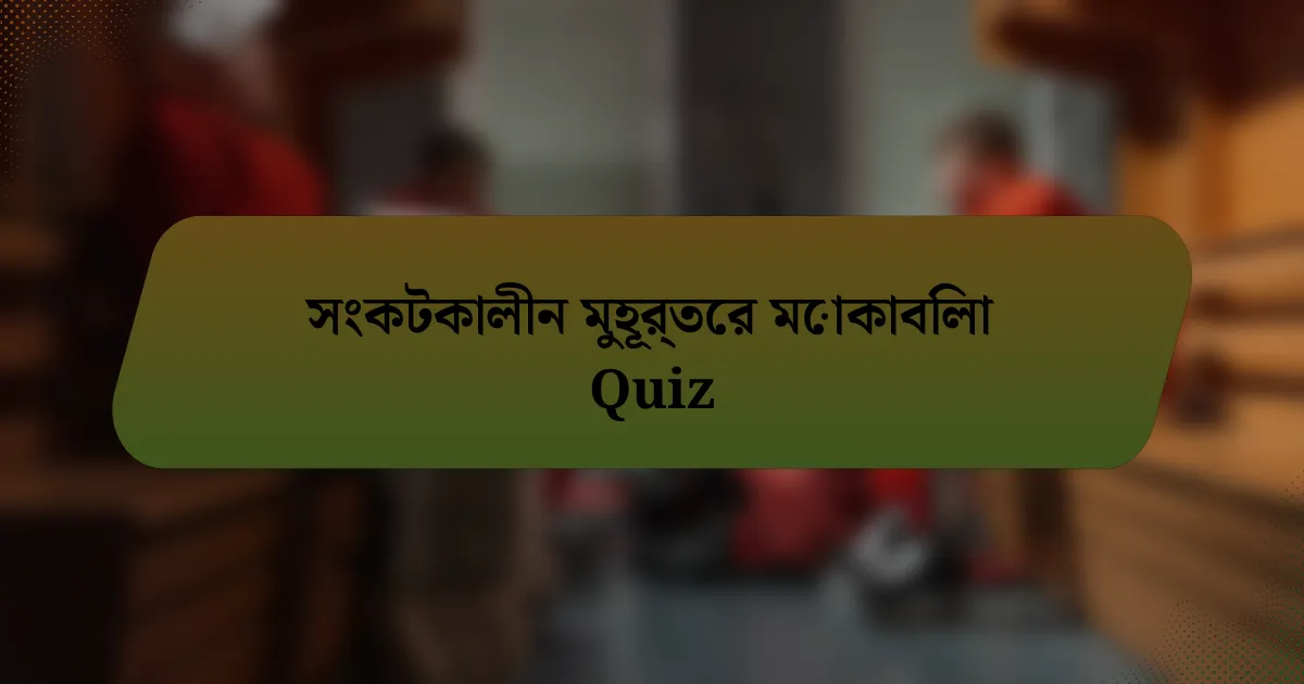 সংকটকালীন মুহূর্তের মোকাবিলা Quiz