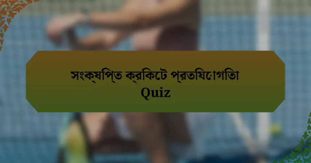 সংক্ষিপ্ত ক্রিকেট প্রতিযোগিতা Quiz